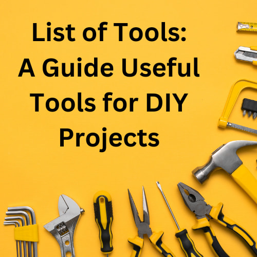 List of Tools: A Guide Useful Tools for DIY Projects